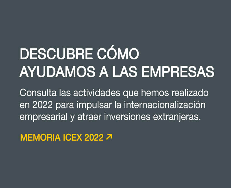 Descubre cómo ayudamos a las empresas. Consulta las actividades que hemos realizado en 2022. Memoria ICEX 2022