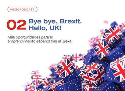 02 - Bye bye, Brexit. Hello, UK! Más oportunidades para el emprendimiento español tras el Brexit