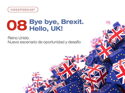 Videopodcast 08 - Bye bye, Brexit. Hello, UK! Reino Unido. Nuevo escenario de oportunidad y desafío. 