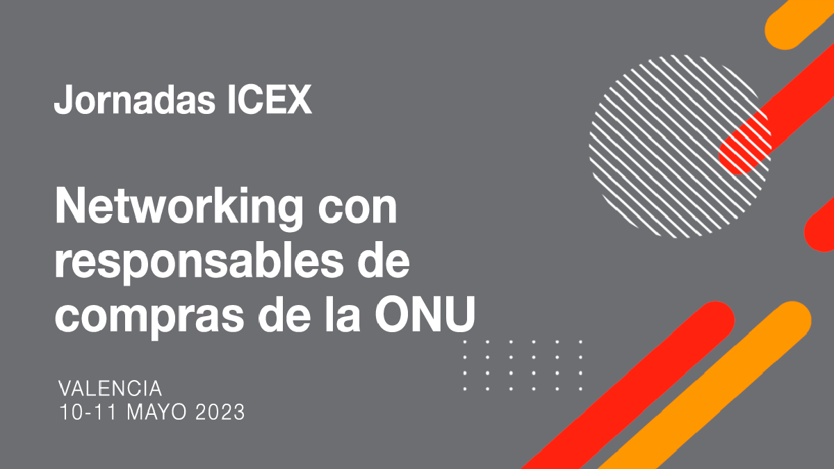 ICEX organiza una jornada de networking con las agencias de la ONU responsables de las compras. Se celebrará en Valencia los días 10 y 11 de mayo de 2023
