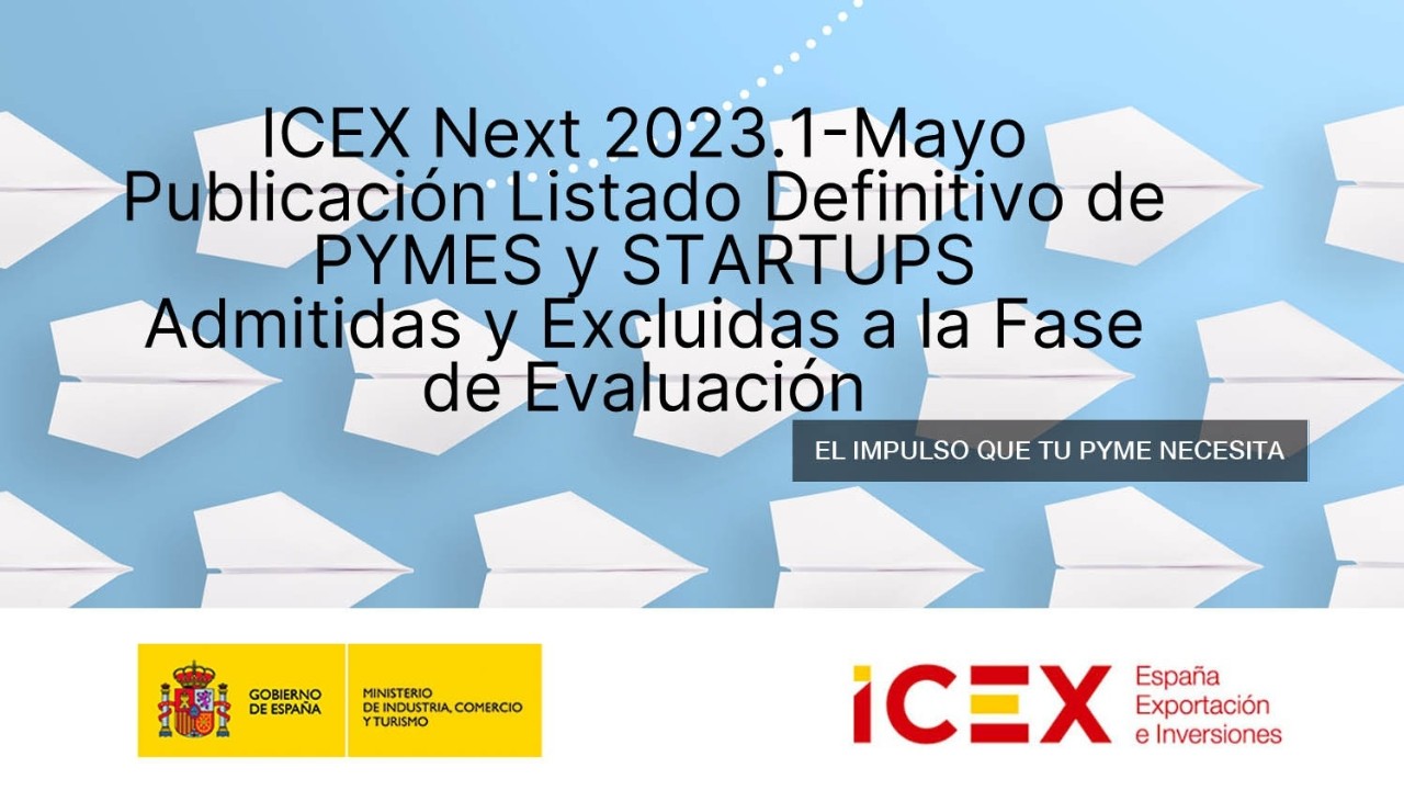 Tu pyme se merece despegar. ICEX Next 2023.1 - Mayo. Publicación Listado Definitivo de PYMES y STARTUPS Admitidas y Excluidas a la Fase de Evaluación