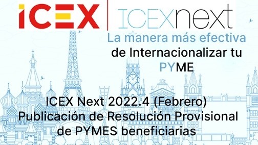 ICEXNEXT la manera más efectiva de internacionalizar tu pyme. ICEX Next 2022.4 (Febrero). Publicación de resolución provisional de PYMES beneficiarias